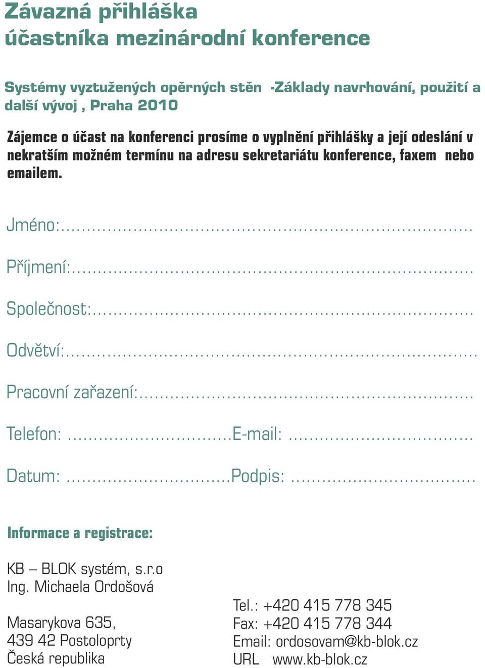 Jméno:... Příjmení:... Společnost:... Odvětví:... Pracovní zařazení:... Telefon:...E-mail:... Datum:...Podpis:... Informace a registrace: Ing.