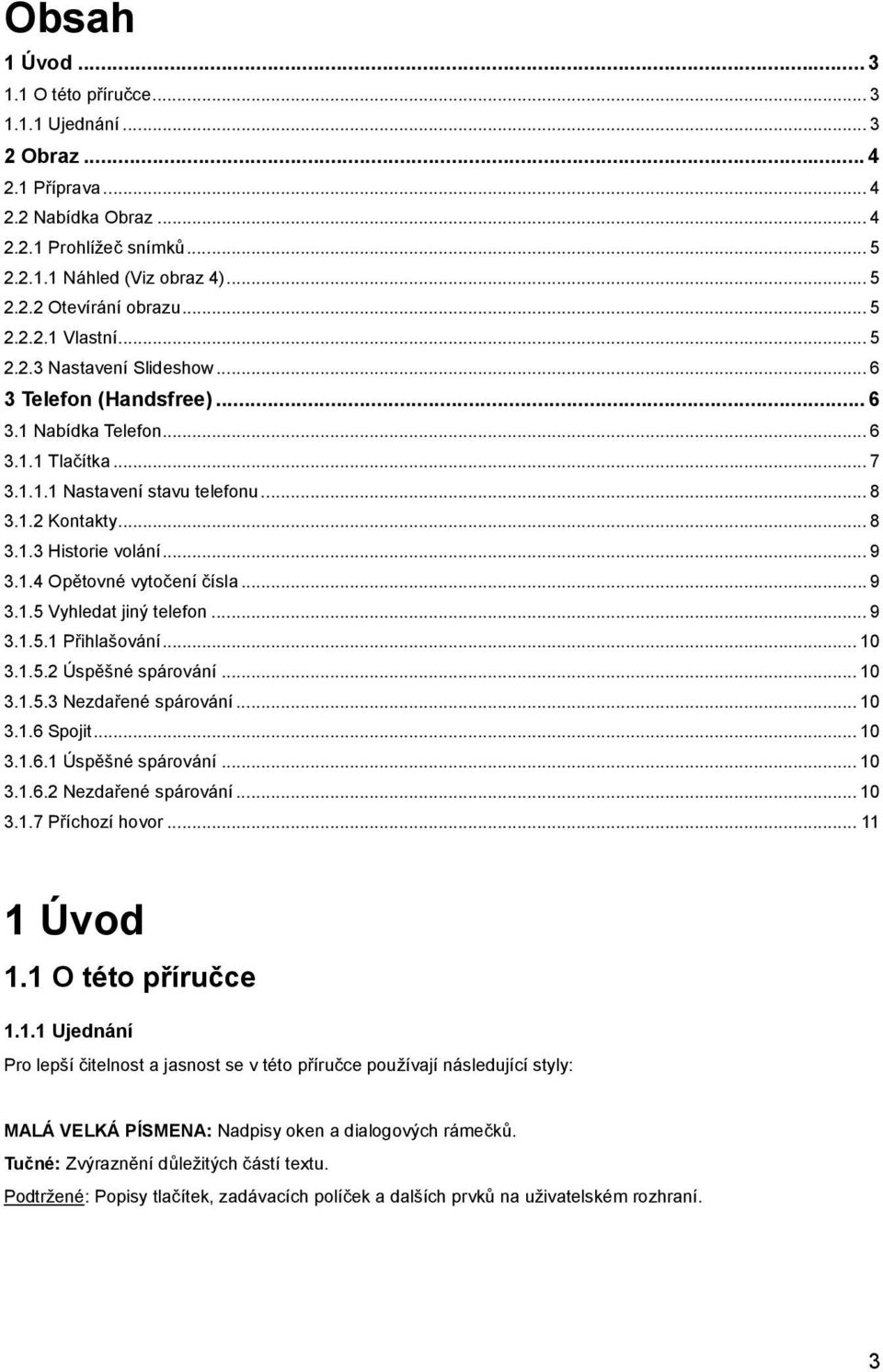 .. 9 3.1.4 Opětovné vytočení čísla... 9 3.1.5 Vyhledat jiný telefon... 9 3.1.5.1 Přihlašování... 10 3.1.5.2 Úspěšné spárování... 10 3.1.5.3 Nezdařené spárování... 10 3.1.6 Spojit... 10 3.1.6.1 Úspěšné spárování.