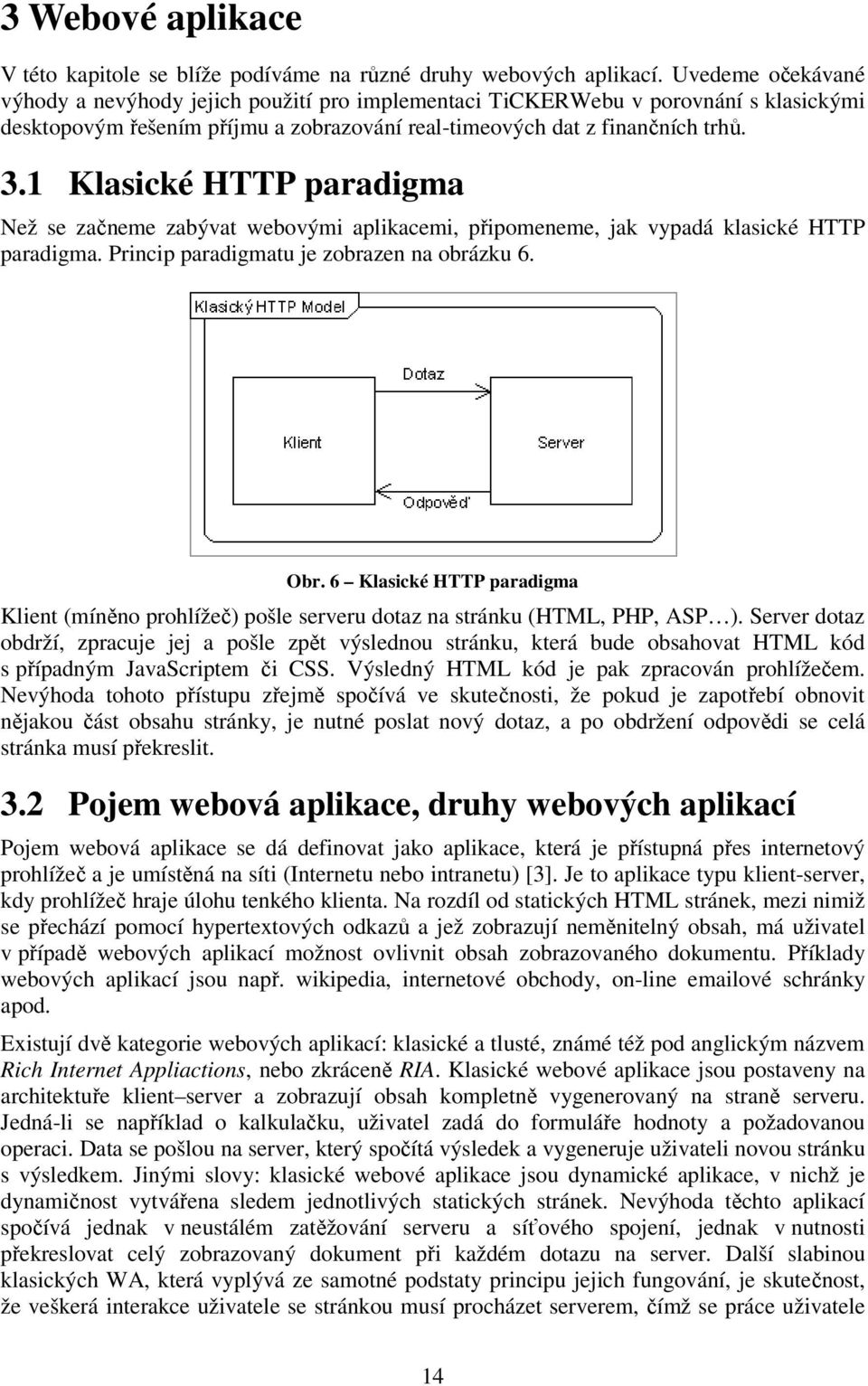 1 Klasické HTTP paradigma Než se začneme zabývat webovými aplikacemi, připomeneme, jak vypadá klasické HTTP paradigma. Princip paradigmatu je zobrazen na obrázku 6. Obr.