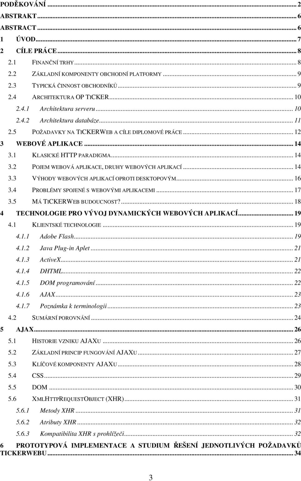 1 KLASICKÉ HTTP PARADIGMA... 14 3.2 POJEM WEBOVÁ APLIKACE, DRUHY WEBOVÝCH APLIKACÍ... 14 3.3 VÝHODY WEBOVÝCH APLIKACÍ OPROTI DESKTOPOVÝM... 16 3.4 PROBLÉMY SPOJENÉ S WEBOVÝMI APLIKACEMI... 17 3.