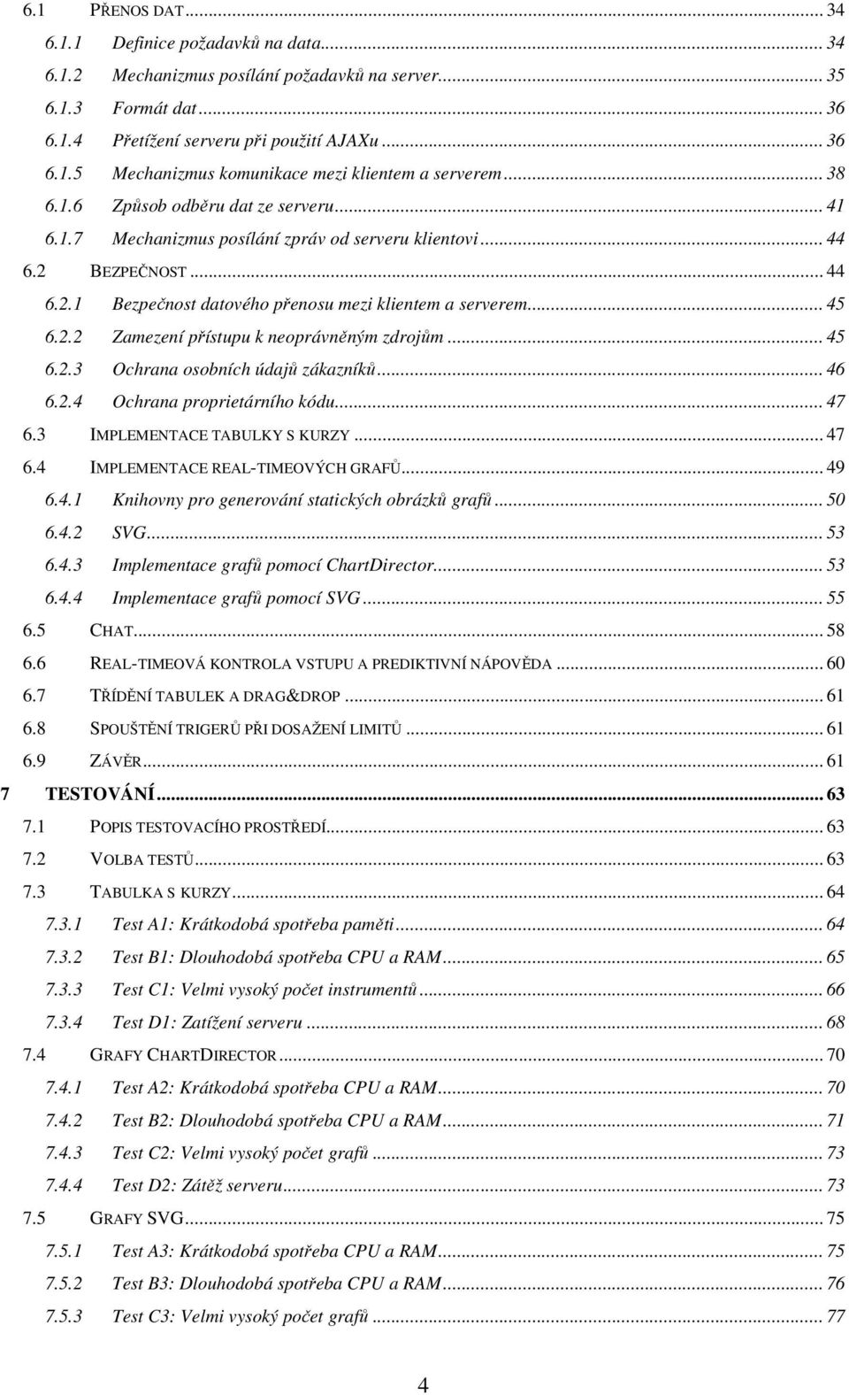 .. 45 6.2.3 Ochrana osobních údajů zákazníků... 46 6.2.4 Ochrana proprietárního kódu... 47 6.3 IMPLEMENTACE TABULKY S KURZY... 47 6.4 IMPLEMENTACE REAL-TIMEOVÝCH GRAFŮ... 49 6.4.1 Knihovny pro generování statických obrázků grafů.