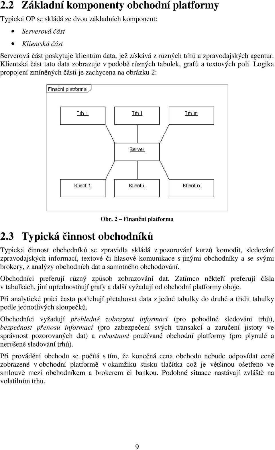 3 Typická činnost obchodníků Typická činnost obchodníků se zpravidla skládá z pozorování kurzů komodit, sledování zpravodajských informací, textové či hlasové komunikace s jinými obchodníky a se