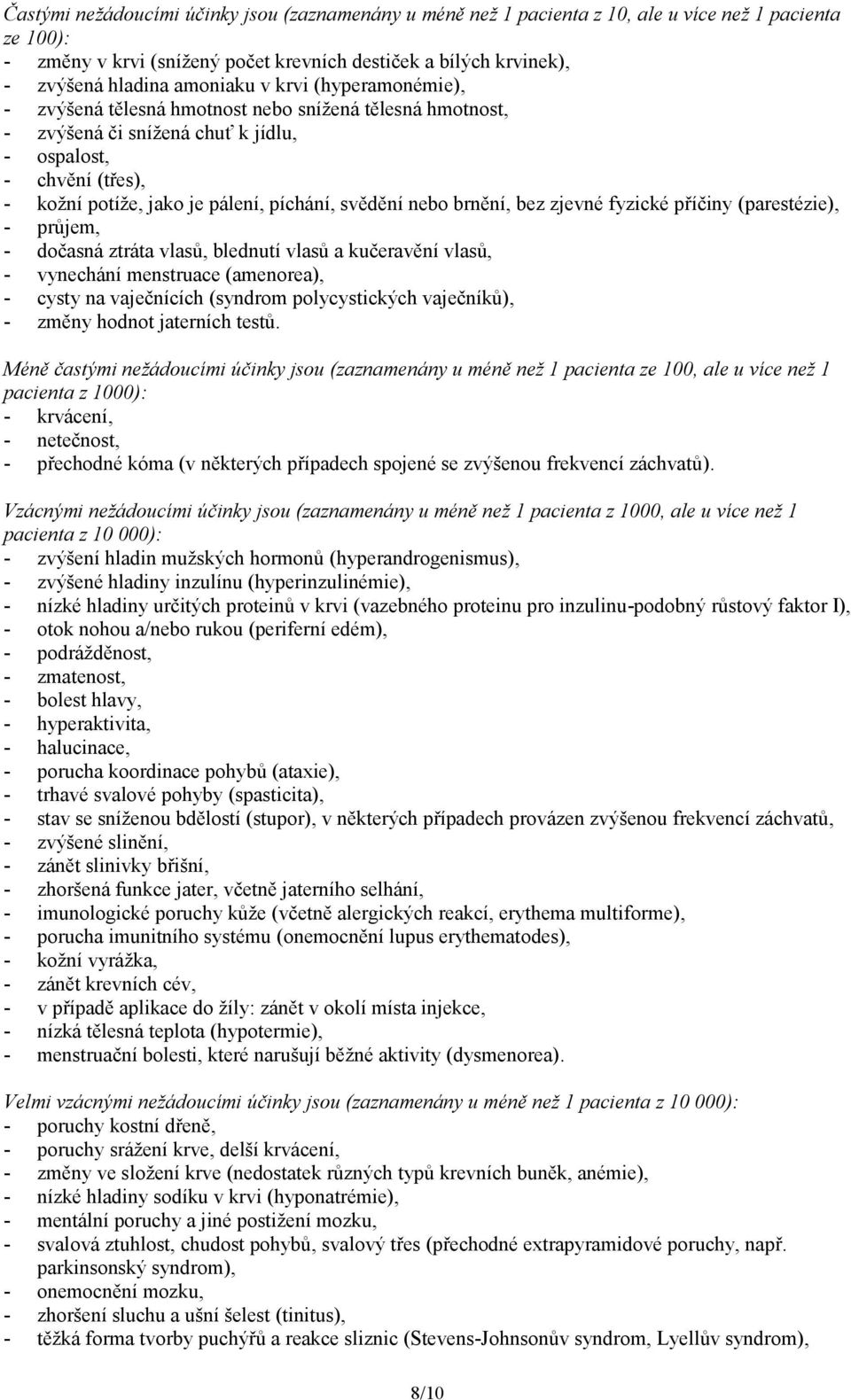 svědění nebo brnění, bez zjevné fyzické příčiny (parestézie), - průjem, - dočasná ztráta vlasů, blednutí vlasů a kučeravění vlasů, - vynechání menstruace (amenorea), - cysty na vaječnících (syndrom