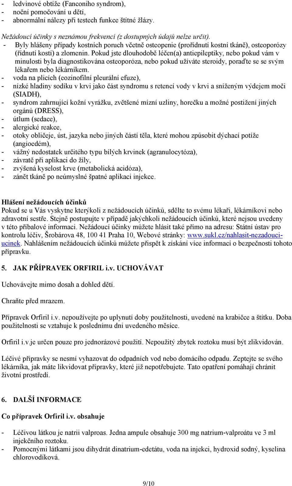 Pokud jste dlouhodobě léčen(a) antiepileptiky, nebo pokud vám v minulosti byla diagnostikována osteoporóza, nebo pokud užíváte steroidy, poraďte se se svým lékařem nebo lékárníkem.