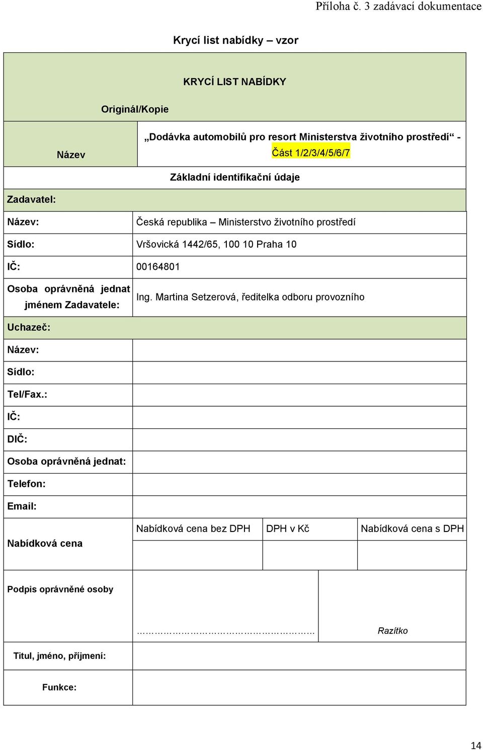 1/2/3/4/5/6/7 Základní identifikační údaje Zadavatel: Název: Česká republika Ministerstvo životního prostředí Sídlo: Vršovická 1442/65, 100 10 Praha 10 IČ: