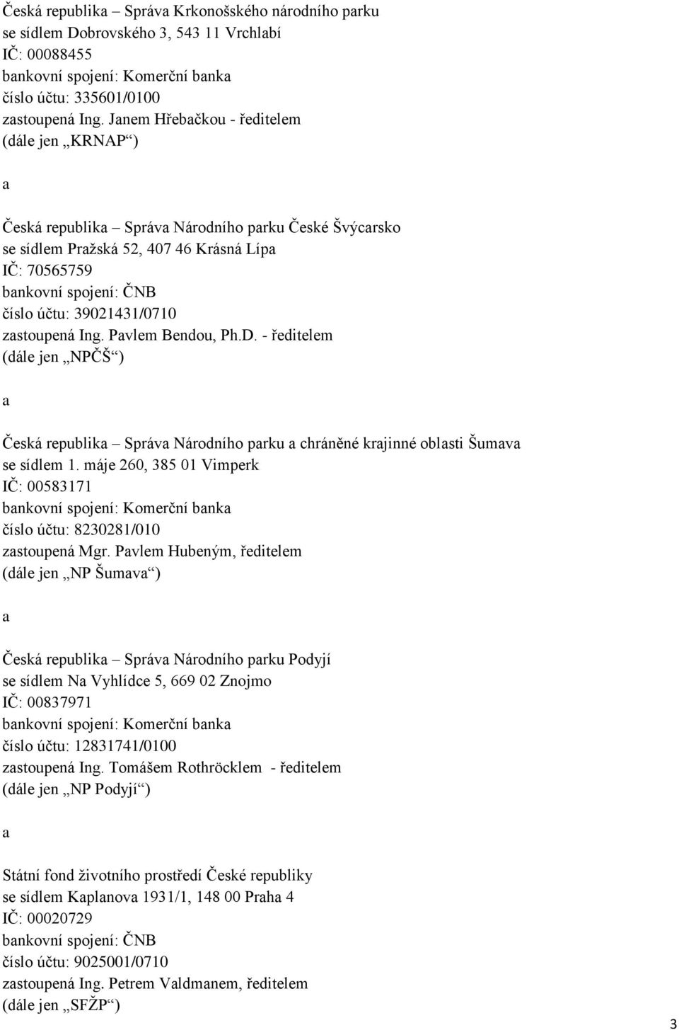 39021431/0710 zastoupená Ing. Pavlem Bendou, Ph.D. - ředitelem (dále jen NPČŠ ) a Česká republika Správa Národního parku a chráněné krajinné oblasti Šumava se sídlem 1.