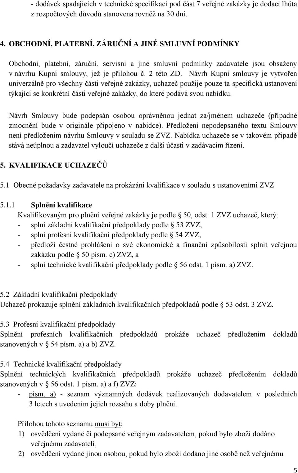 Návrh Kupní smlouvy je vytvořen univerzálně pro všechny části veřejné zakázky, použije pouze ta specifická ustanovení týkající se konkrétní části veřejné zakázky, do které podává svou nabídku.