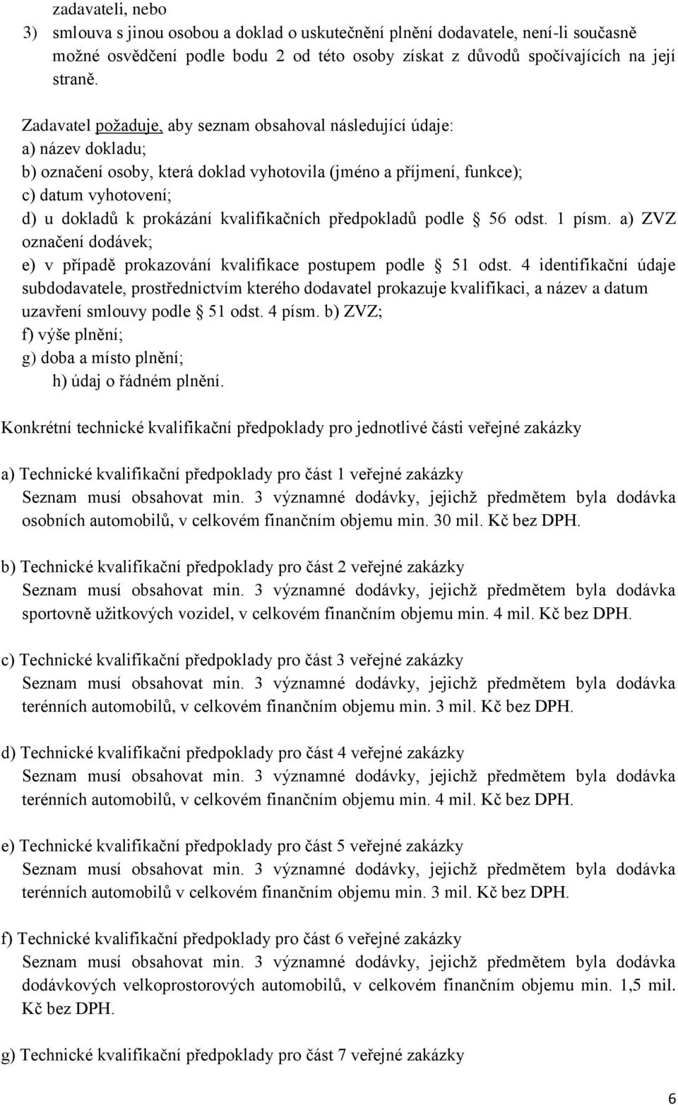 kvalifikačních předpokladů podle 56 odst. 1 písm. a) ZVZ označení dodávek; e) v případě prokazování kvalifikace postupem podle 51 odst.