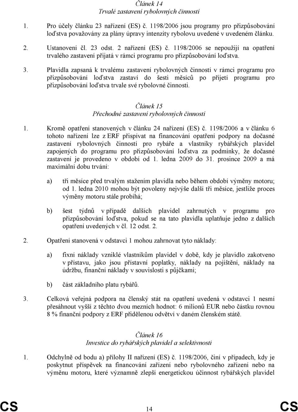 1198/2006 se nepouţijí na opatření trvalého zastavení přijatá v rámci programu pro přizpůsobování loďstva. 3.