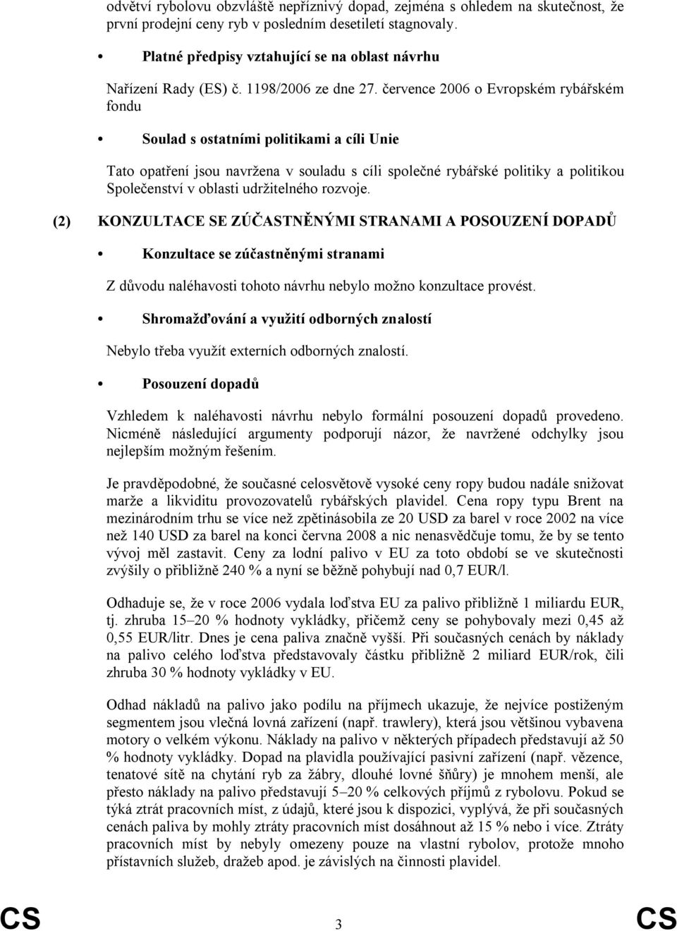 července 2006 o Evropském rybářském fondu Soulad s ostatními politikami a cíli Unie Tato opatření jsou navrţena v souladu s cíli společné rybářské politiky a politikou Společenství v oblasti