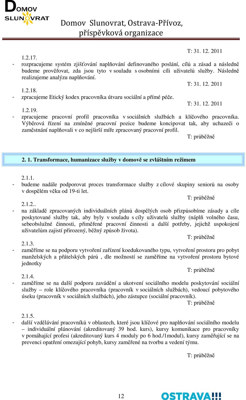 - zpracujeme pracovní profil pracovníka v sociálních službách a klíčového pracovníka.