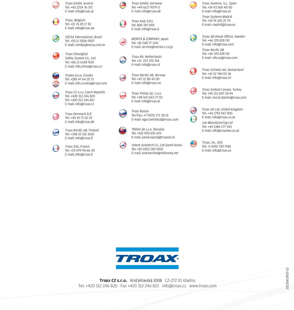 cz Troax Denmark A/S Tel: +45 43 71 02 33 E-mail: info@troax.dk Troax Nordic AB, Finland Tel: +358 10 321 4210 E-mail: info@troax.fi Troax SAS, France Tel: +33 479 96 66 30 E-mail: info@troax.