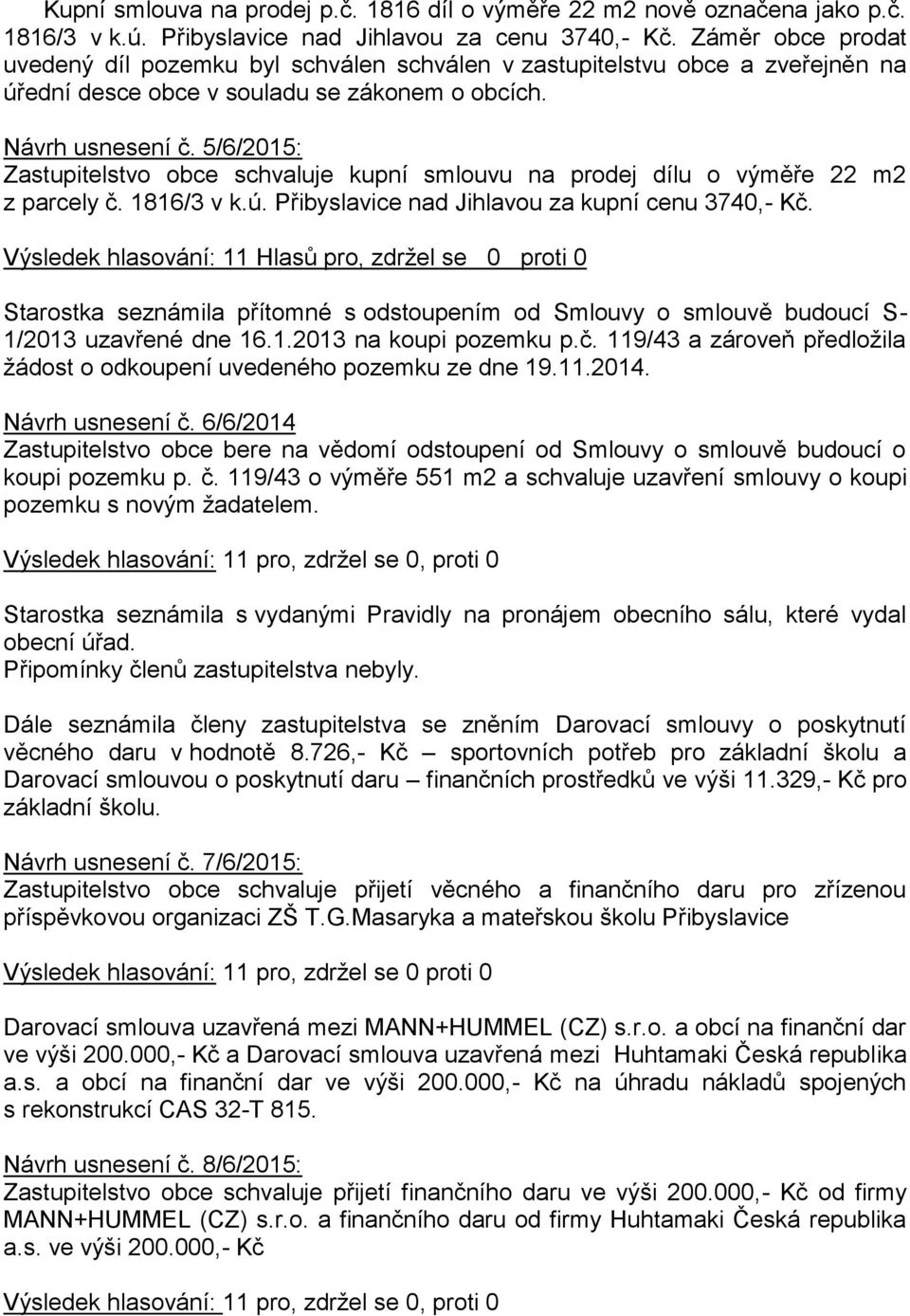 5/6/2015: Zastupitelstvo obce schvaluje kupní smlouvu na prodej dílu o výměře 22 m2 z parcely č. 1816/3 v k.ú. Přibyslavice nad Jihlavou za kupní cenu 3740,- Kč.