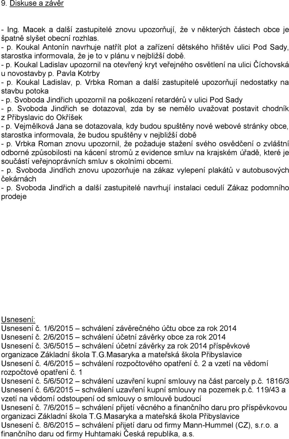 Koukal Ladislav upozornil na otevřený kryt veřejného osvětlení na ulici Číchovská u novostavby p. Pavla Kotrby - p. Koukal Ladislav, p.