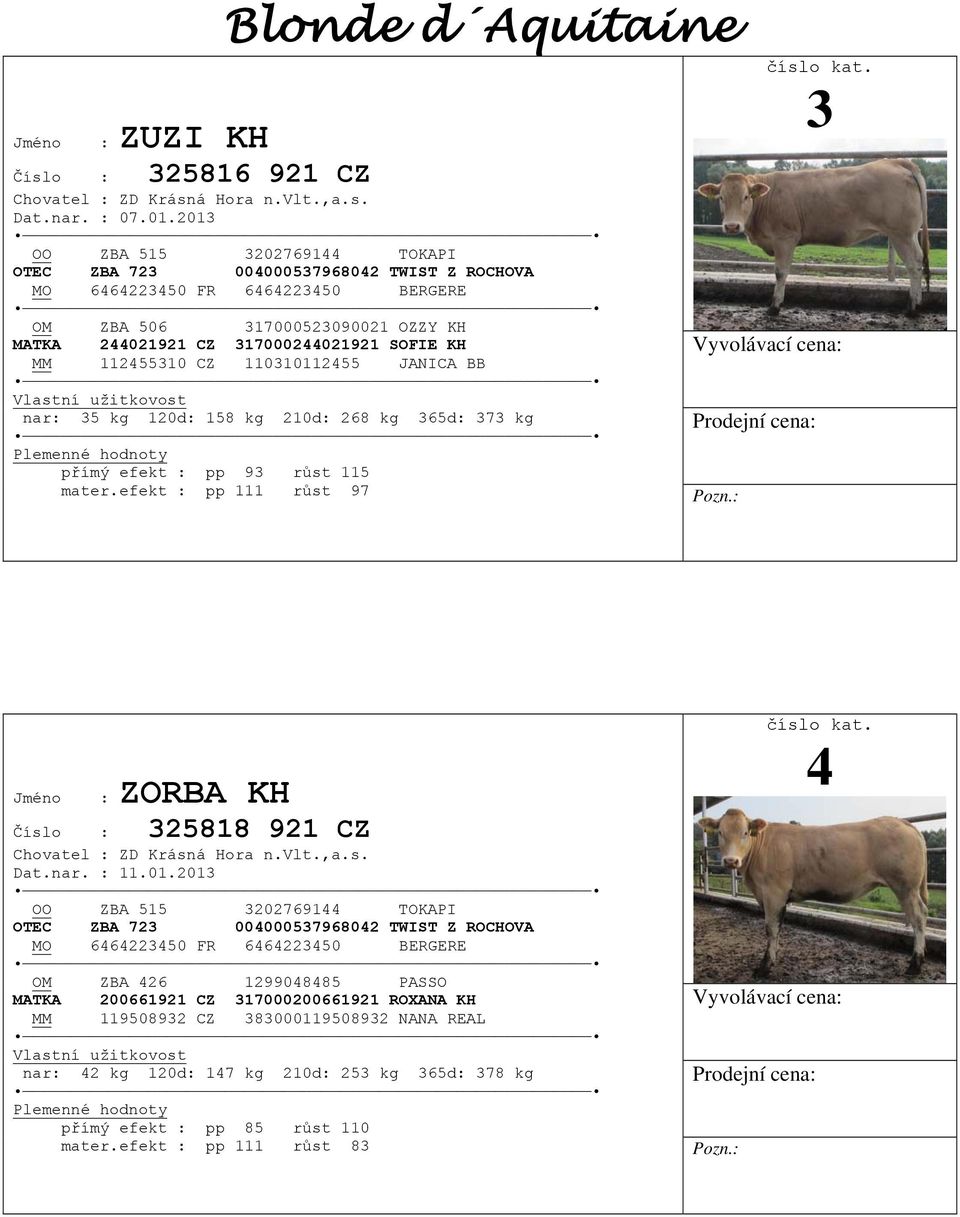 112455310 CZ 110310112455 JANICA BB nar: 35 kg 120d: 158 kg 210d: 268 kg 365d: 373 kg přímý efekt : pp 93 růst 115 mater.