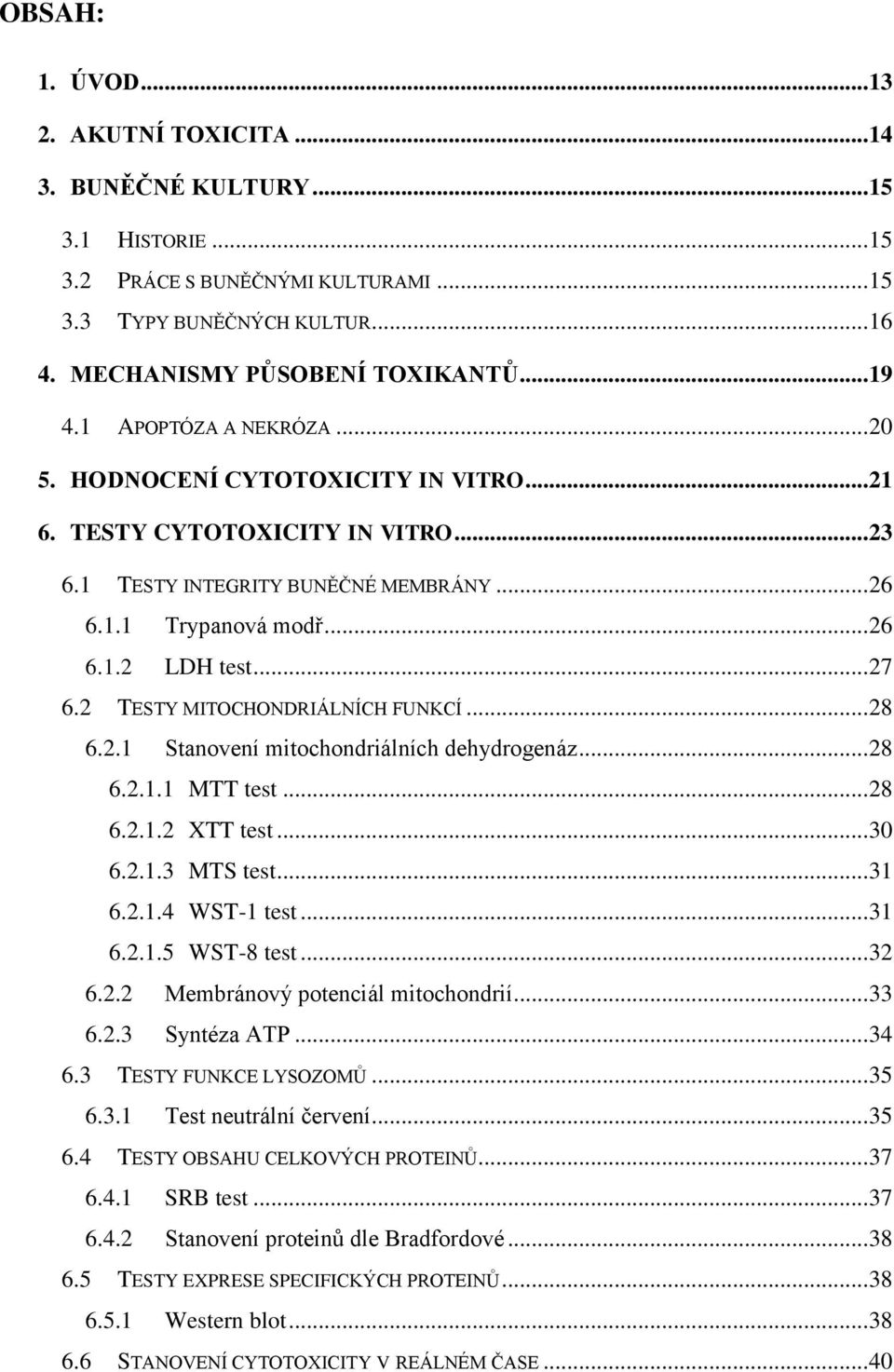 2 TESTY MITOCHONDRIÁLNÍCH FUNKCÍ... 28 6.2.1 Stanovení mitochondriálních dehydrogenáz... 28 6.2.1.1 MTT test... 28 6.2.1.2 XTT test... 30 6.2.1.3 MTS test... 31 6.2.1.4 WST-1 test... 31 6.2.1.5 WST-8 test.