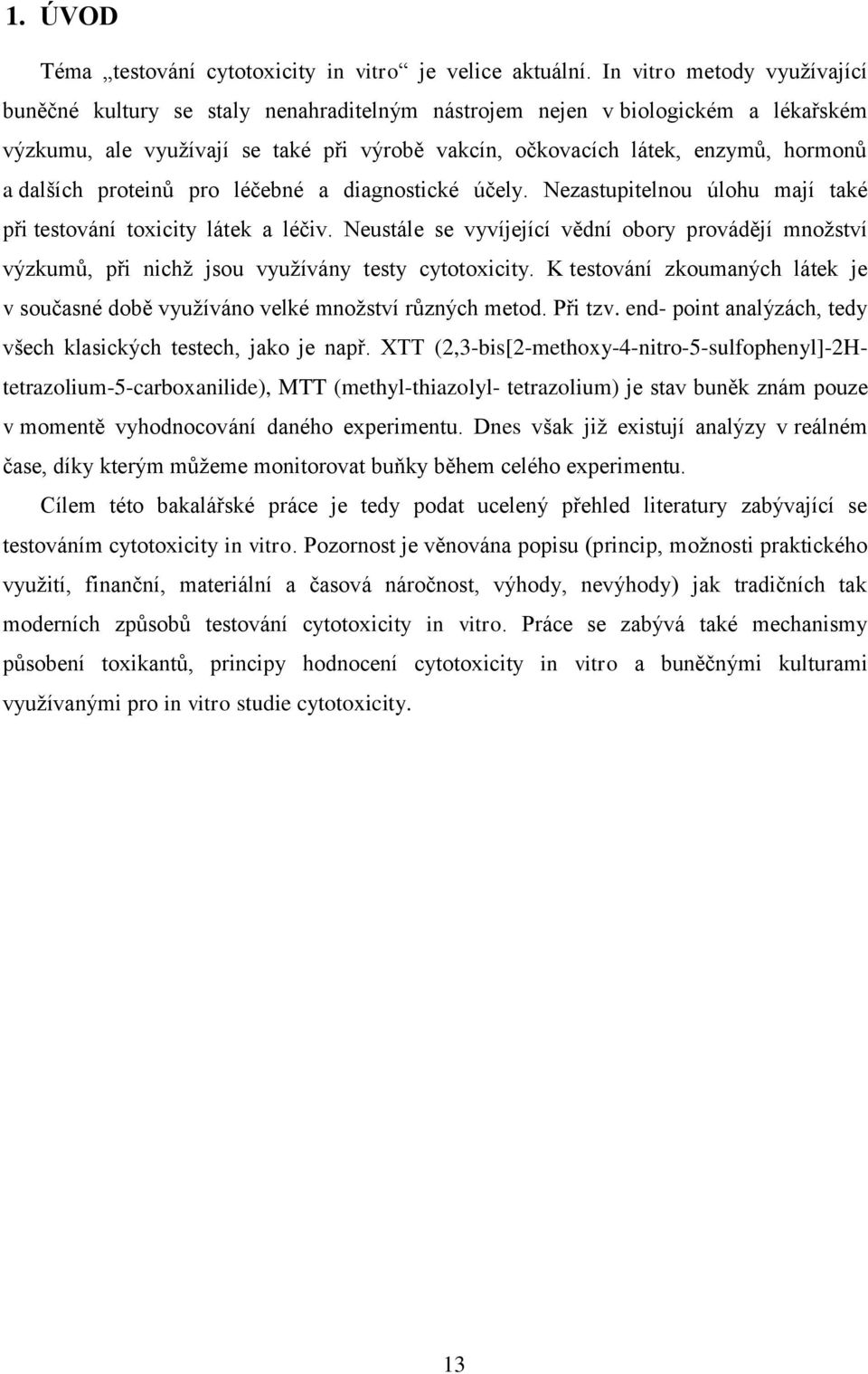 dalších proteinů pro léčebné a diagnostické účely. Nezastupitelnou úlohu mají také při testování toxicity látek a léčiv.