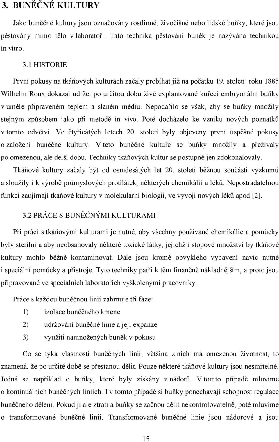 století: roku 1885 Wilhelm Roux dokázal udržet po určitou dobu živé explantované kuřecí embryonální buňky v uměle připraveném teplém a slaném médiu.