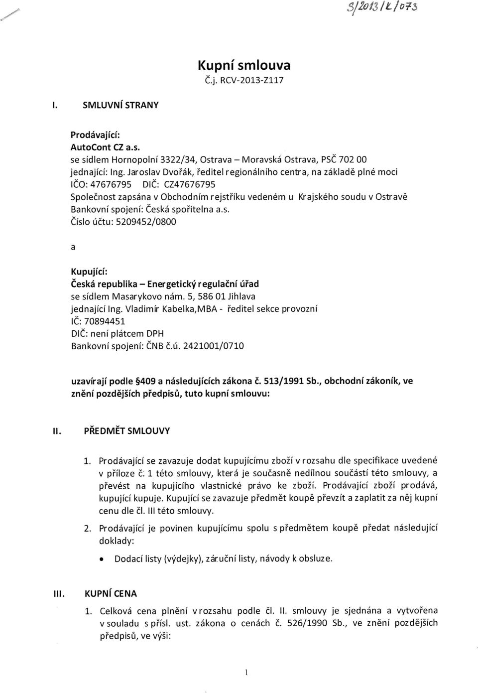 5, 58601 Jihlava jednající Ing. Vladimír Kabelka,MBA - ředitel sekce provozní I~: 70894451 DI~: není plátcem DPH Bankovní spojení: ~NB č.ú.