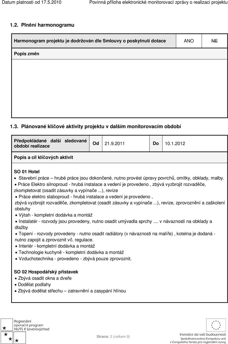 9.2011 Do 10.1.2012 Popis a cíl klíčových aktivit SO 01 Hotel Stavební práce hrubé práce jsou dokončené, nutno provést úpravy povrchů, omítky, obklady, malby.