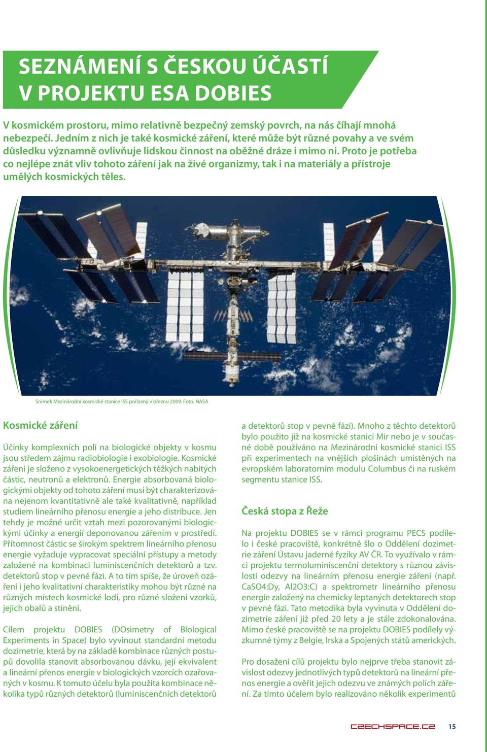 Proto je potřeba co nejlépe znát vliv tohoto záření jak na živé organizmy, tak i na materiály a přístroje umělých kosmických těles. Snímek Mezinárodní kosmické stanice ISS pořízený v březnu 2009.
