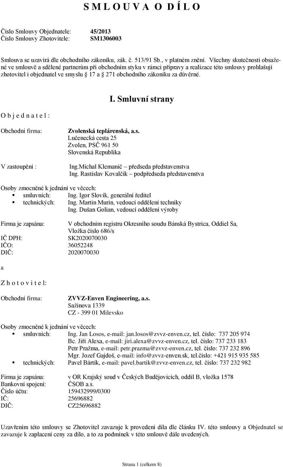 důvěrné. O b j e d n a t e l : I. Smluvní strany Obchodní firma: V zastoupění : Zvolenská teplárenská, a.s. Lučenecká cesta 25 Zvolen, PSČ 961 50 Slovenská Republika Ing.