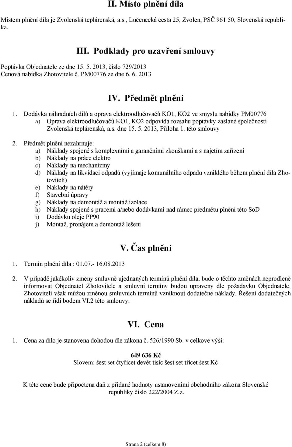 Dodávka náhradních dílů a oprava elektroodlučovačů KO1, KO2 ve smyslu nabídky PM00776 a) Oprava elektroodlučovačů KO1, KO2 odpovídá rozsahu poptávky zaslané společností Zvolenská teplárenská, a.s. dne 15.