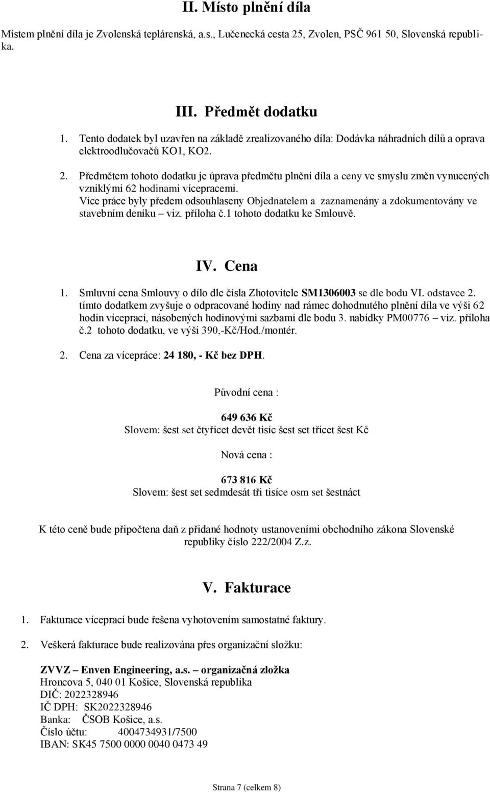 Předmětem tohoto dodatku je úprava předmětu plnění díla a ceny ve smyslu změn vynucených vzniklými 62 hodinami vícepracemi.