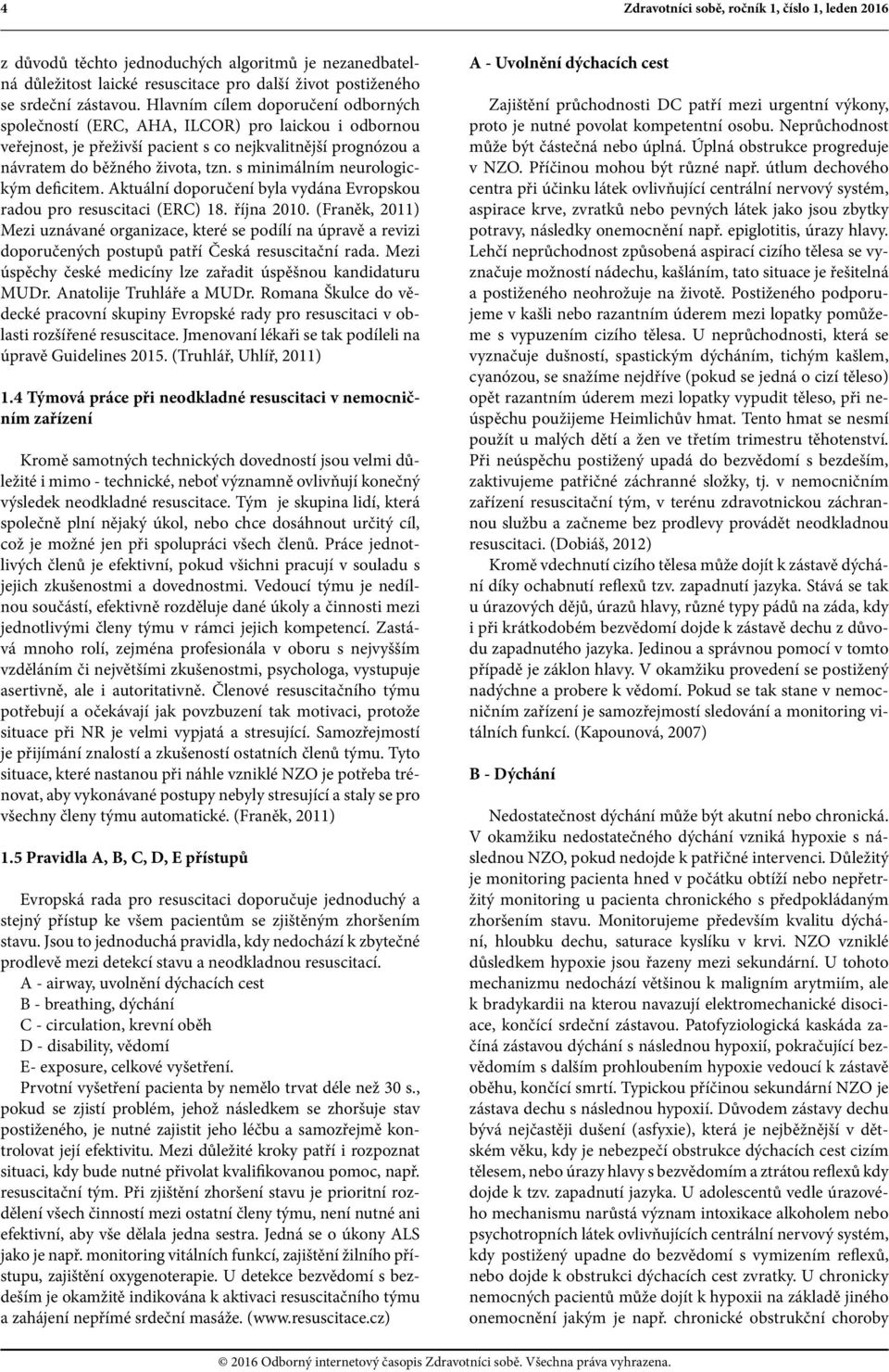 s minimálním neurologickým deficitem. Aktuální doporučení byla vydána Evropskou radou pro resuscitaci (ERC) 18. října 2010.