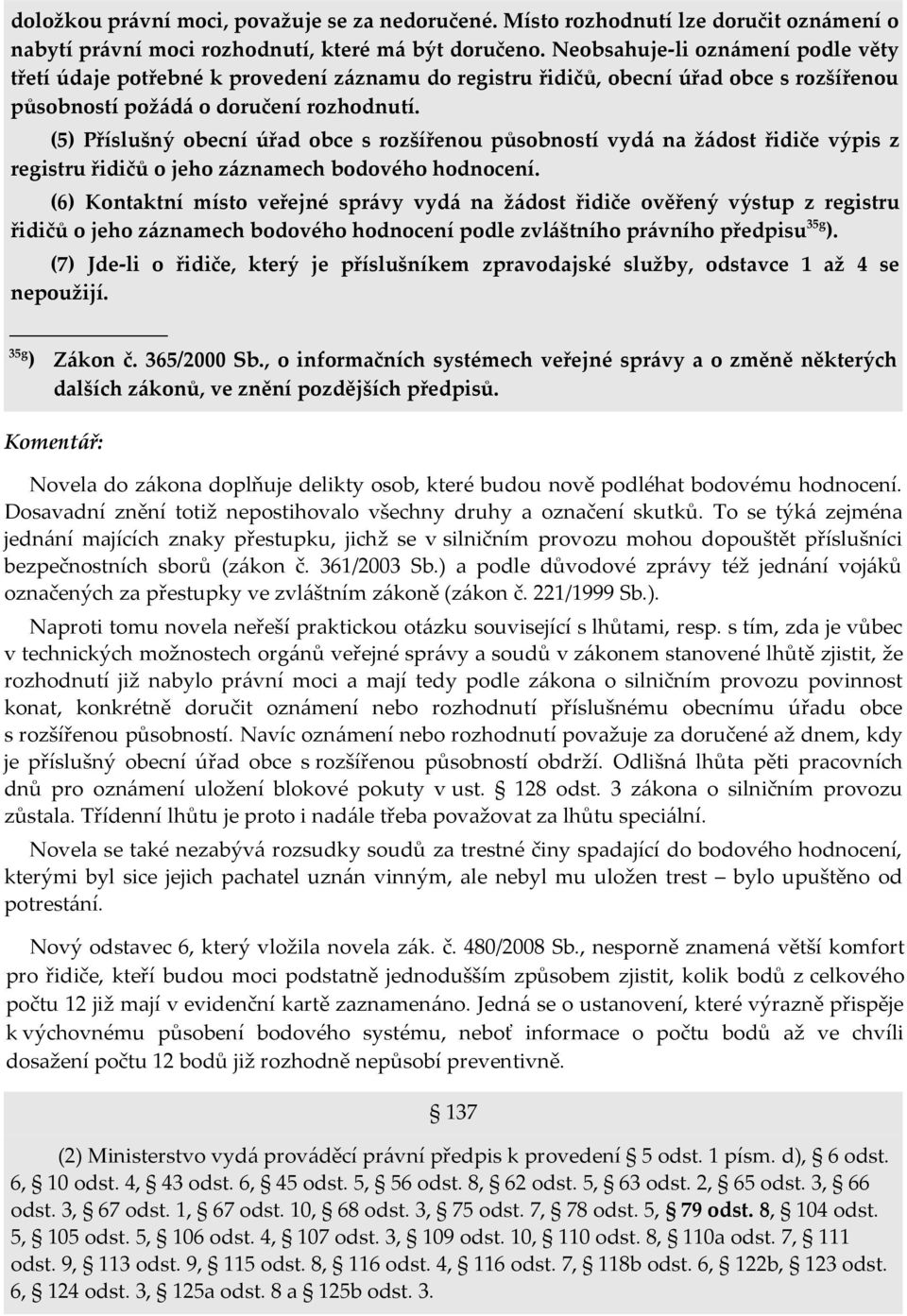 (5) Příslušný obecní úřad obce s rozšířenou působností vydá na žádost řidiče výpis z registru řidičů o jeho záznamech bodového hodnocení.