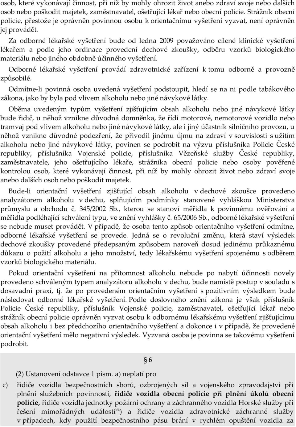 Za odborné lékařské vyšetření bude od ledna 2009 považováno cílené klinické vyšetření lékařem a podle jeho ordinace provedení dechové zkoušky, odběru vzorků biologického materiálu nebo jiného obdobně