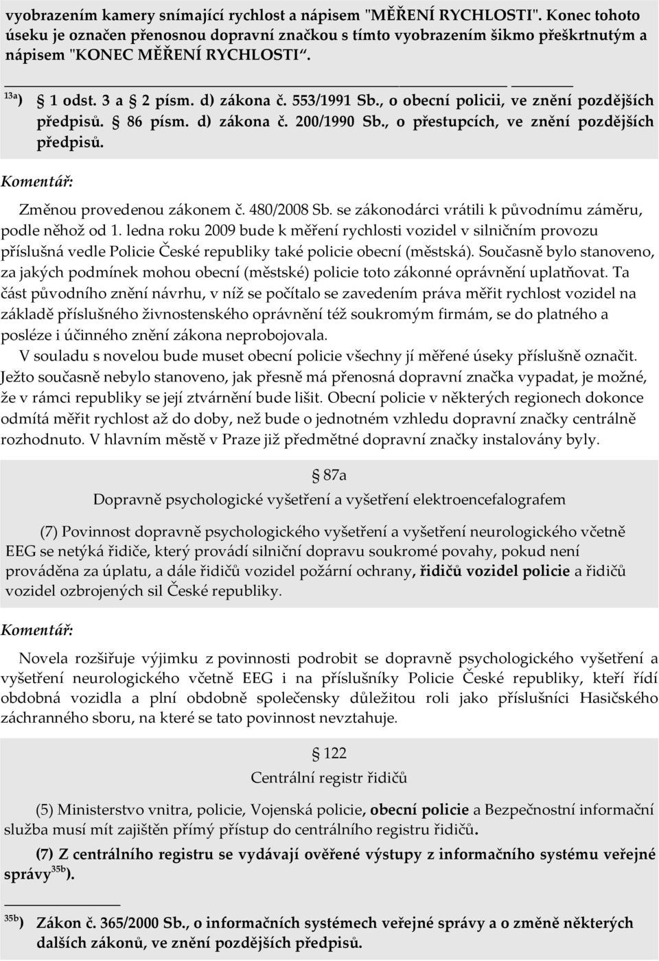 Změnou provedenou zákonem č. 480/2008 Sb. se zákonodárci vrátili k původnímu záměru, podle něhož od 1.