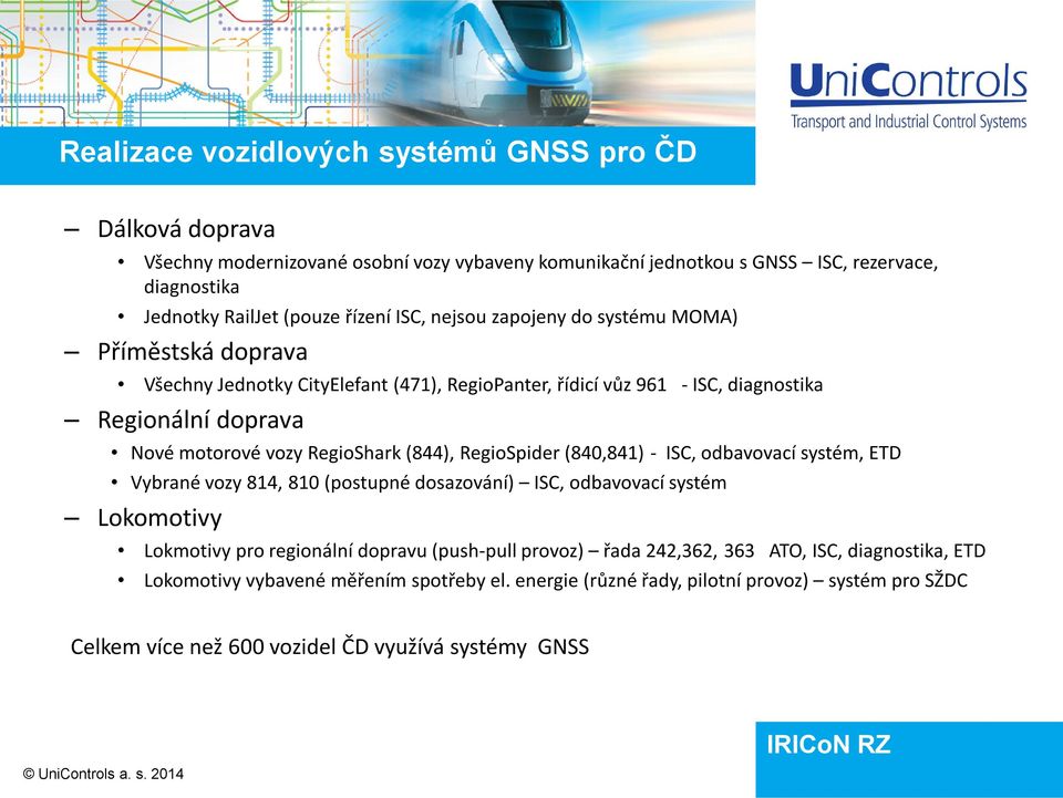 (844), RegioSpider (840,841) - ISC, odbavovací systém, ETD Vybrané vozy 814, 810 (postupné dosazování) ISC, odbavovací systém Lokomotivy Lokmotivy pro regionální dopravu (push-pull provoz)