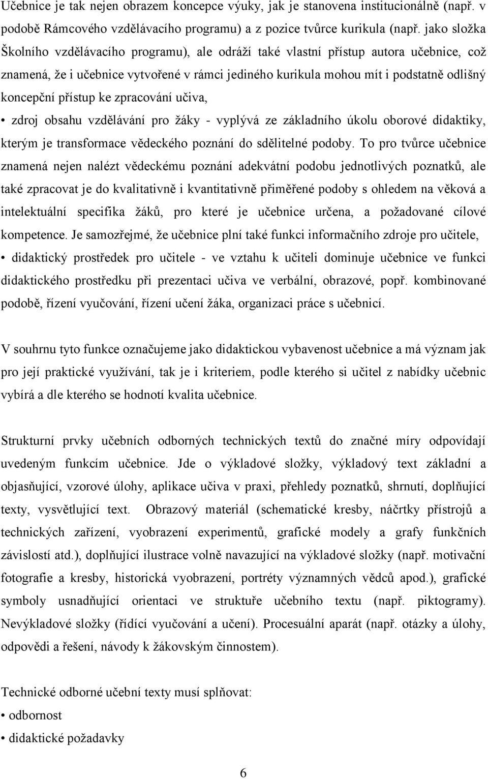 přístup ke zpracování učiva, zdroj obsahu vzdělávání pro žáky - vyplývá ze základního úkolu oborové didaktiky, kterým je transformace vědeckého poznání do sdělitelné podoby.