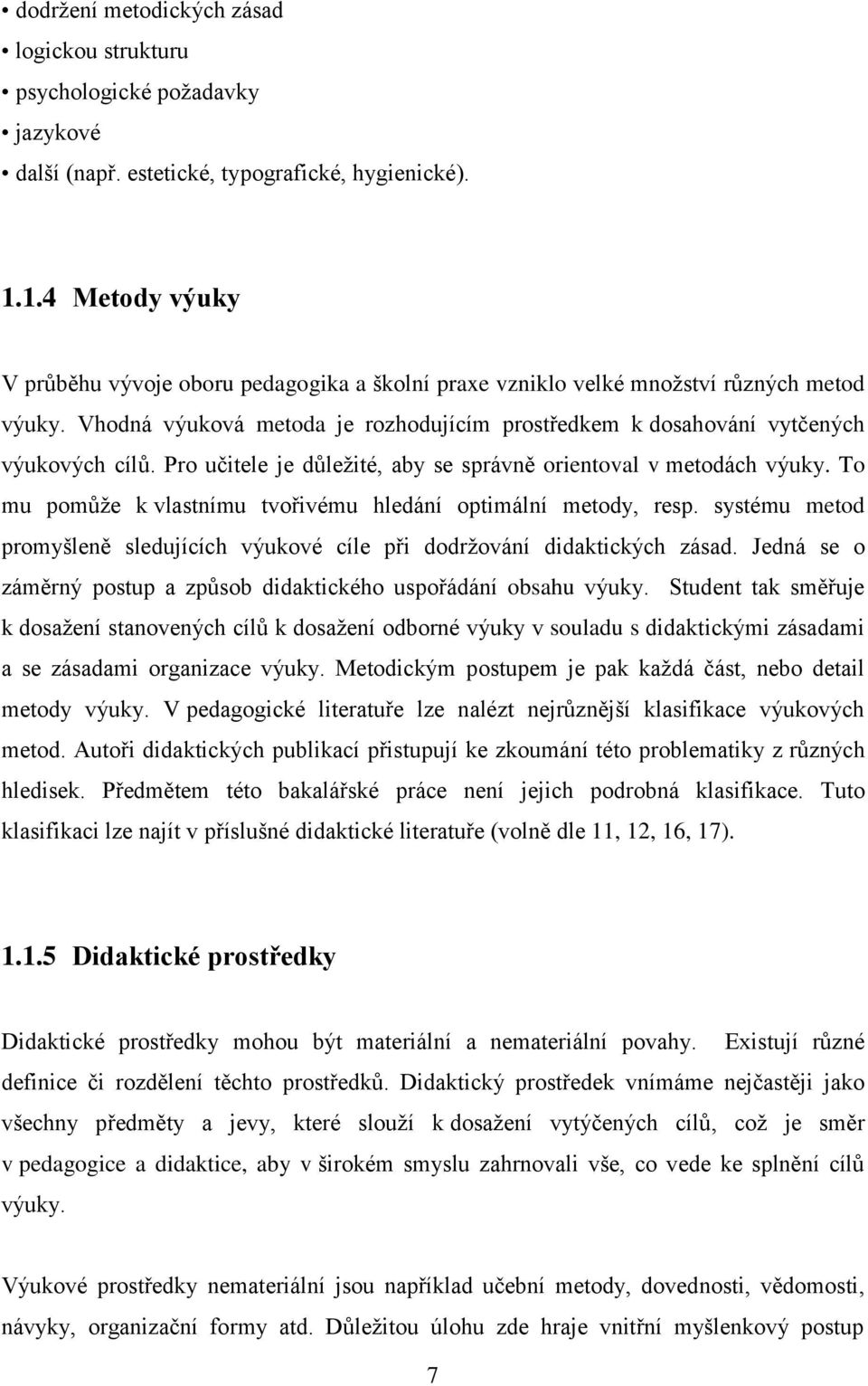 Pro učitele je důležité, aby se správně orientoval v metodách výuky. To mu pomůže k vlastnímu tvořivému hledání optimální metody, resp.