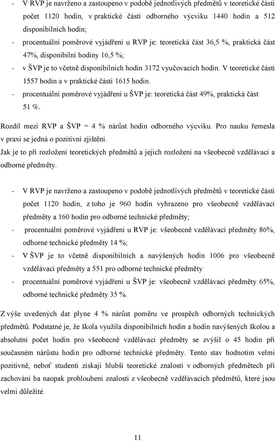 V teoretické části 1557 hodin a v praktické části 1615 hodin. - procentuální poměrové vyjádření u ŠVP je: teoretická část 49%, praktická část 51 %.