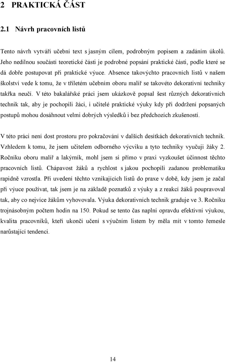 Absence takovýchto pracovních listů v našem školství vede k tomu, že v tříletém učebním oboru malíř se takovéto dekorativní techniky takřka neučí.