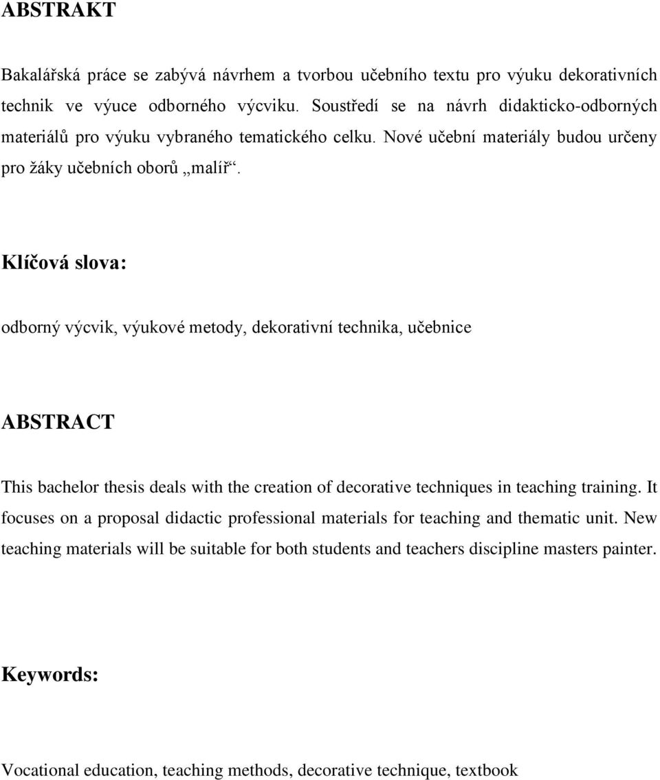 Klíčová slova: odborný výcvik, výukové metody, dekorativní technika, učebnice ABSTRACT This bachelor thesis deals with the creation of decorative techniques in teaching training.