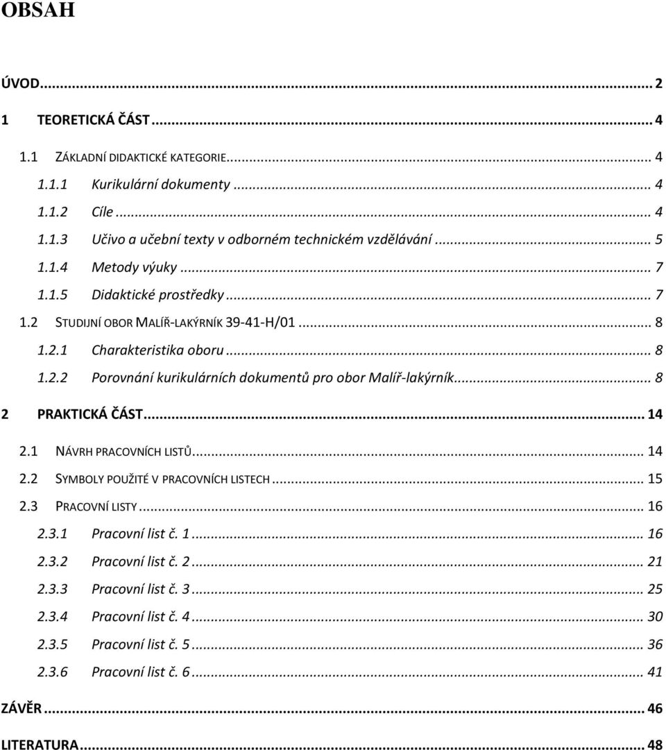 .. 8 2 PRAKTICKÁ ČÁST... 14 2.1 NÁVRH PRACOVNÍCH LISTŮ... 14 2.2 SYMBOLY POUŽITÉ V PRACOVNÍCH LISTECH... 15 2.3 PRACOVNÍ LISTY... 16 2.3.1 Pracovní list č. 1... 16 2.3.2 Pracovní list č.