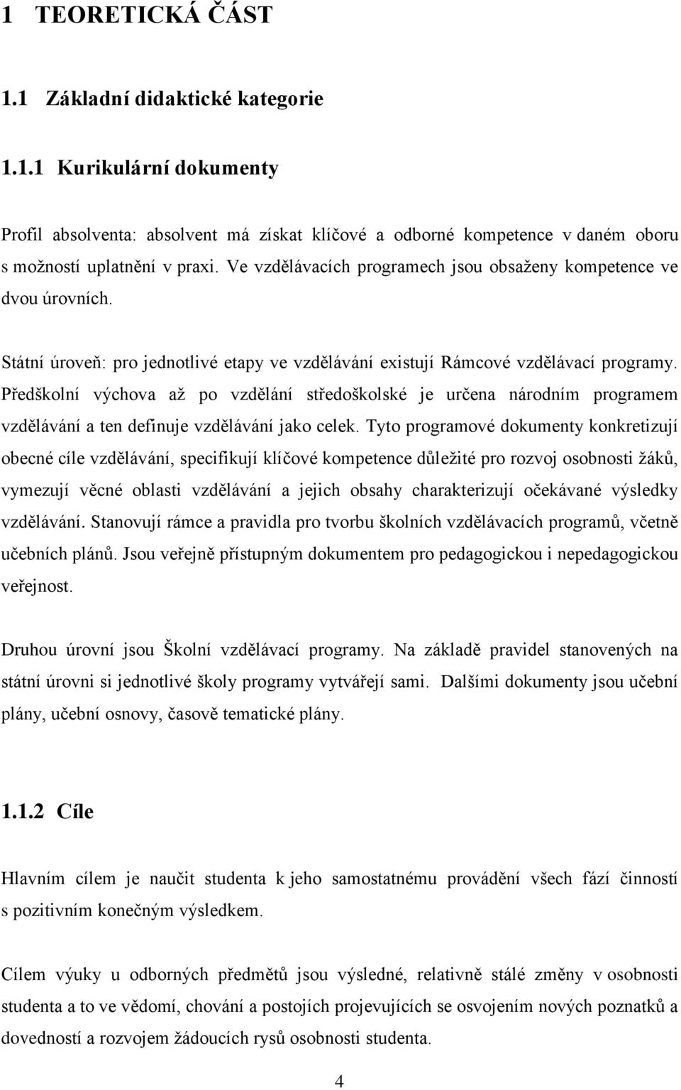 Předškolní výchova až po vzdělání středoškolské je určena národním programem vzdělávání a ten definuje vzdělávání jako celek.