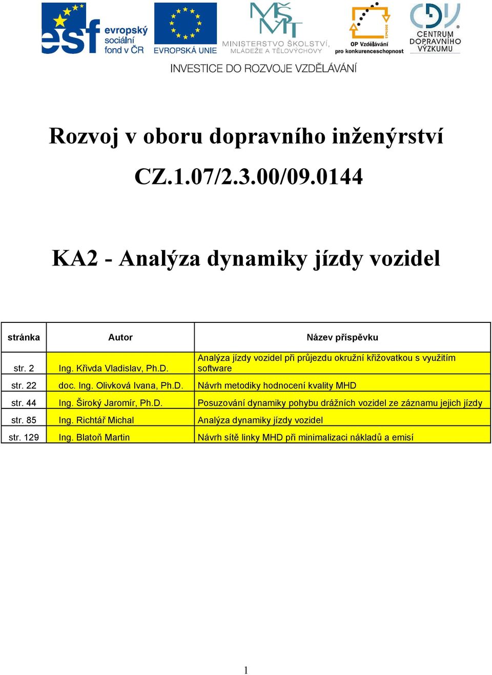 44 Ing. Široký Jaromír, Ph.D. Posuzování dynamiky pohybu drážních vozidel ze záznamu jejich jízdy str. 85 Ing.