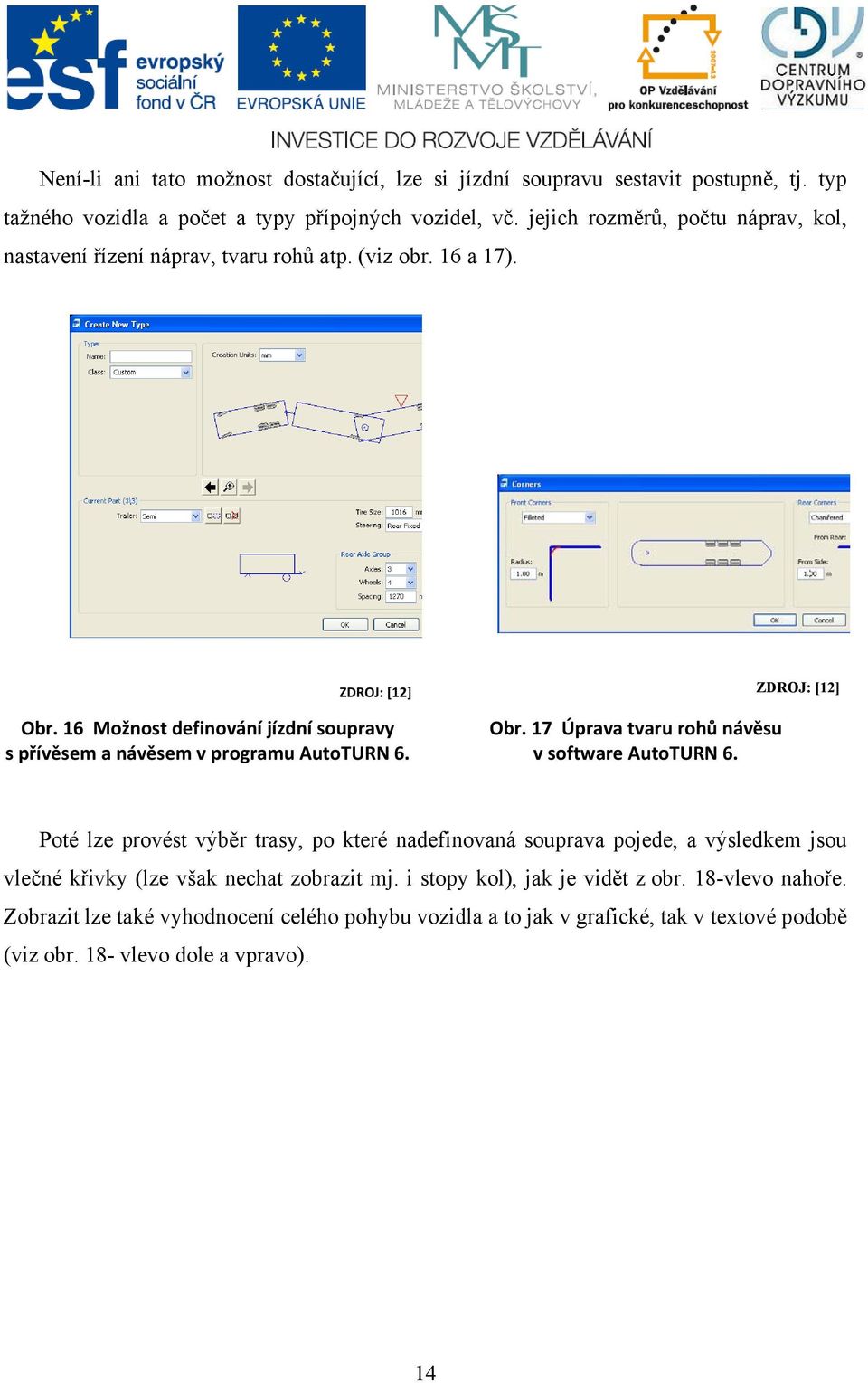 16 Možnost definování jízdní soupravy s přívěsem a návěsem v programu AutoTURN 6. Obr. 17 Úprava tvaru rohů návěsu v software AutoTURN 6.