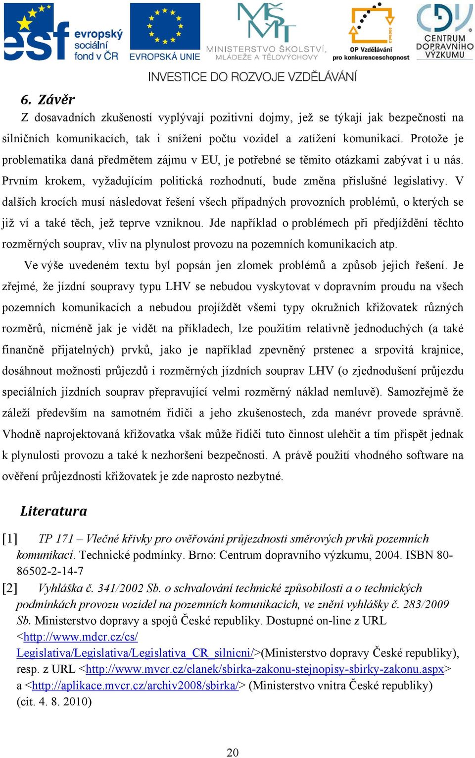 V dalších krocích musí následovat řešení všech případných provozních problémů, o kterých se již ví a také těch, jež teprve vzniknou.