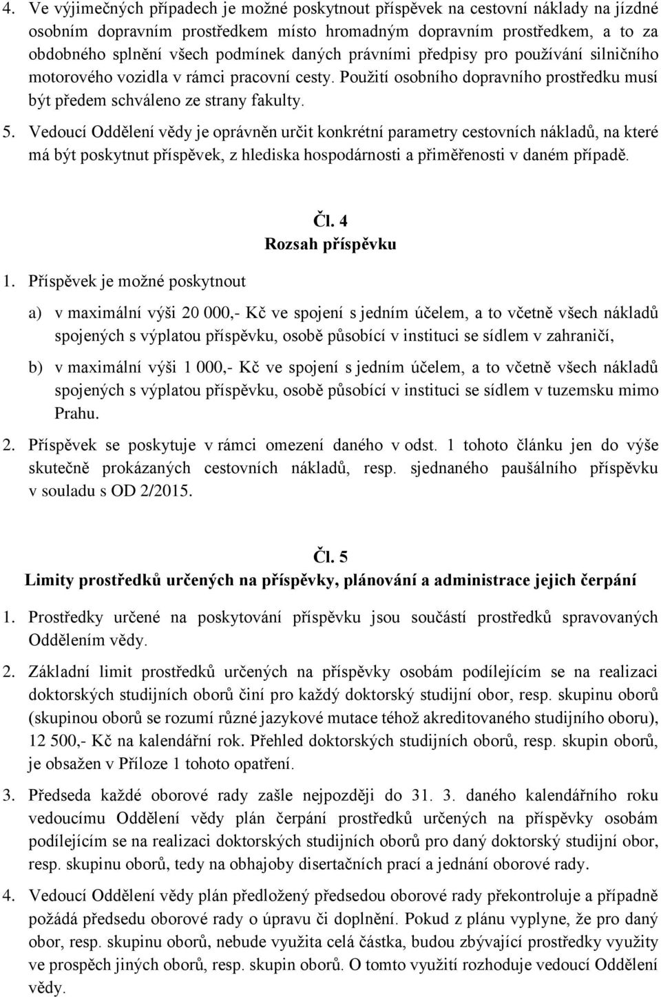 Vedoucí Oddělení vědy je oprávněn určit konkrétní parametry cestovních nákladů, na které má být poskytnut příspěvek, z hlediska hospodárnosti a přiměřenosti v daném případě. 1.