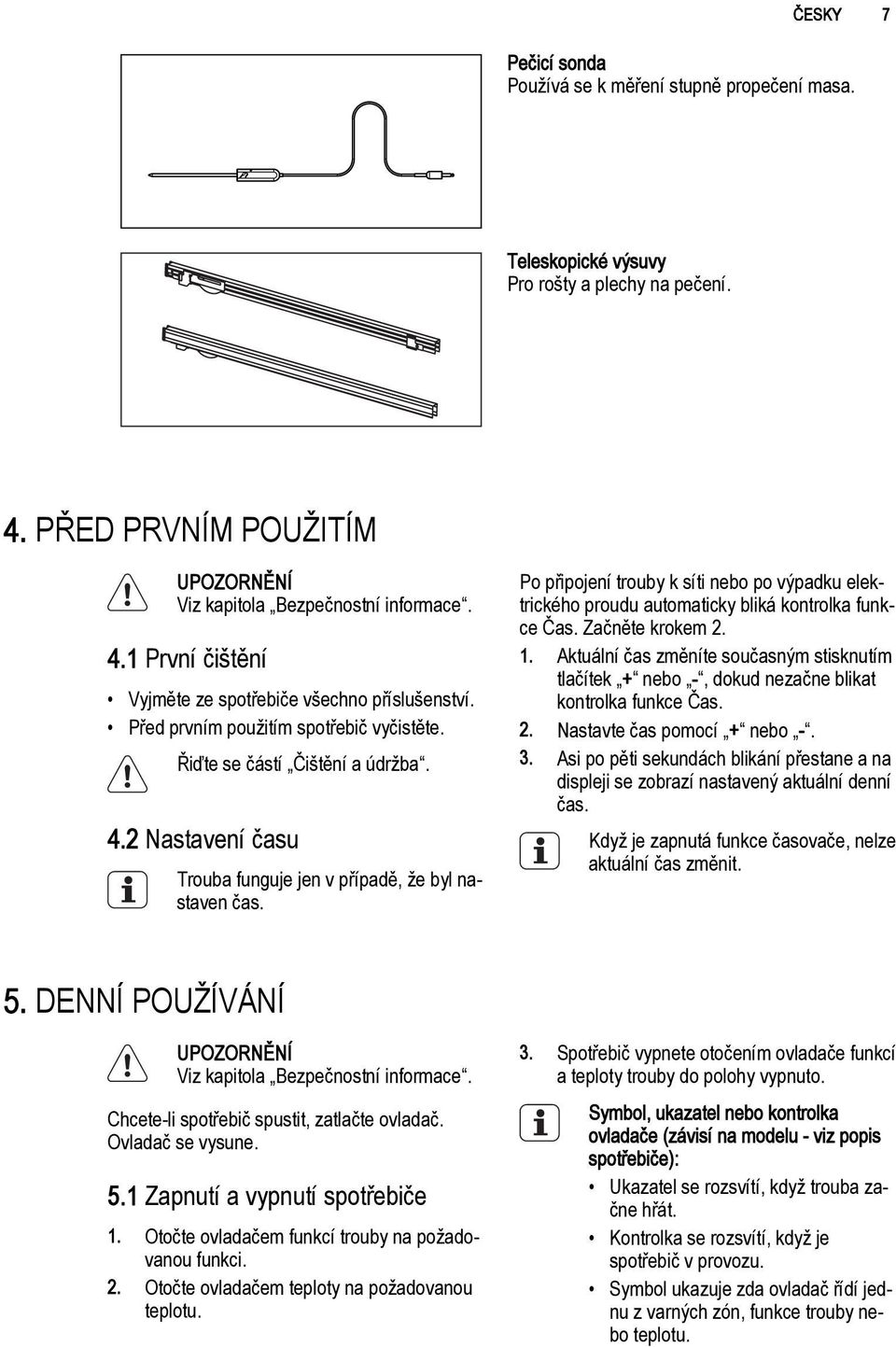 Po připojení trouby k síti nebo po výpadku elektrického proudu automaticky bliká kontrolka funkce Čas. Začněte krokem 2. 1.