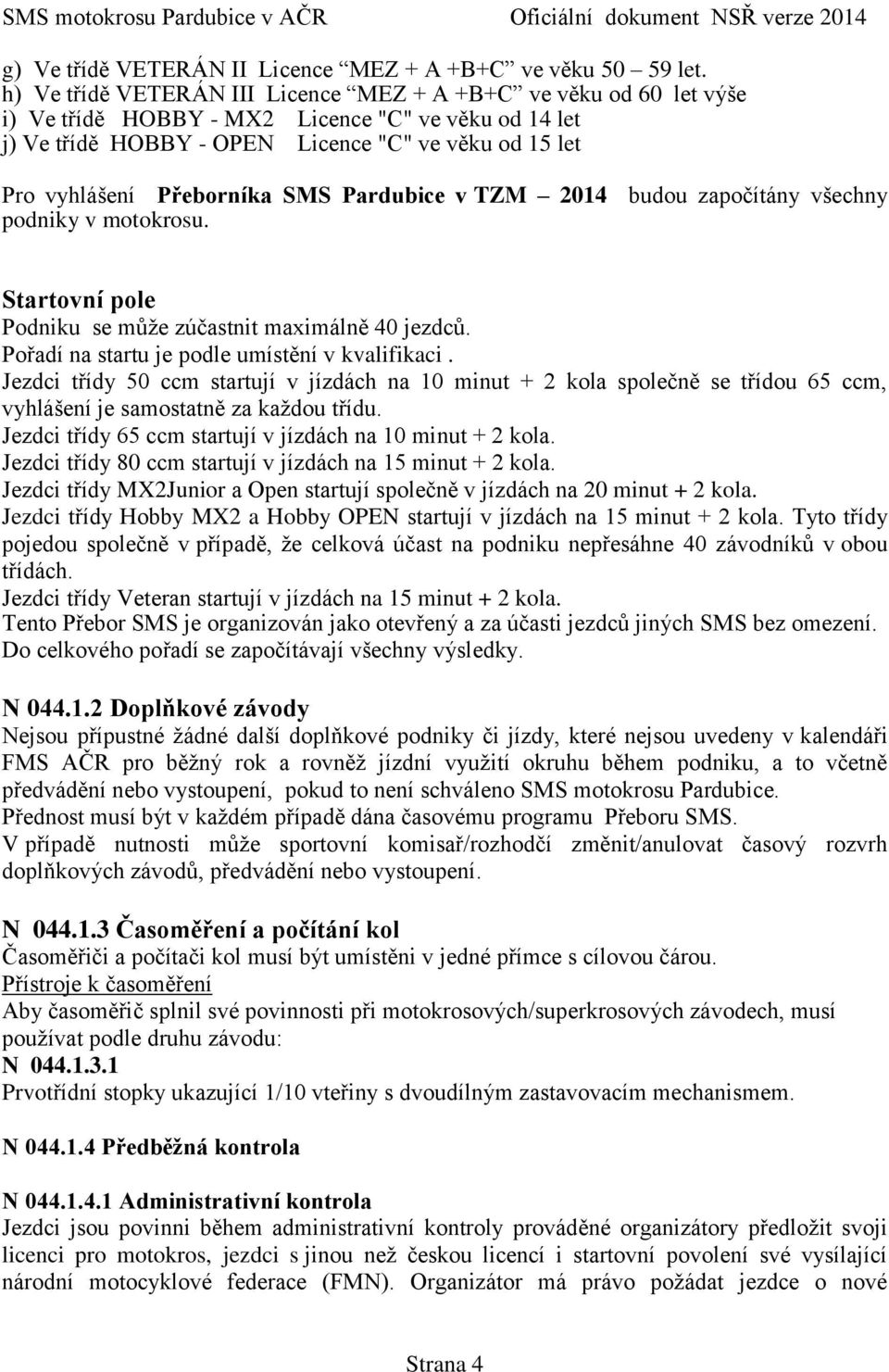 Přeborníka SMS Pardubice v TZM 2014 budou započítány všechny podniky v motokrosu. Startovní pole Podniku se může zúčastnit maximálně 40 jezdců. Pořadí na startu je podle umístění v kvalifikaci.