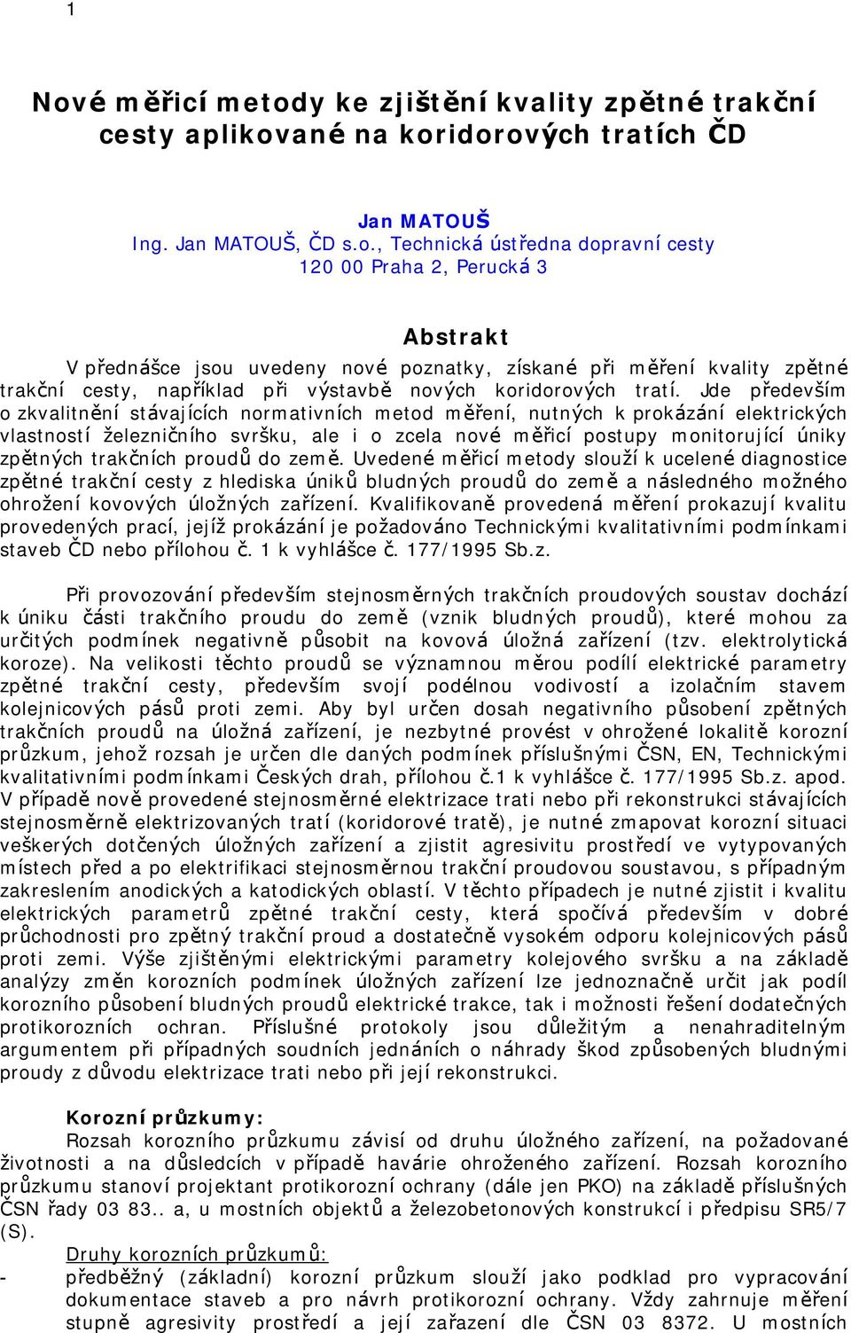 Jde především o zkvalitnění stávajících normativních metod měření, nutných k prokázání elektrických vlastností železničního svrš ku, ale i o zcela nové měřicí postupy monitorující ú niky zpětných