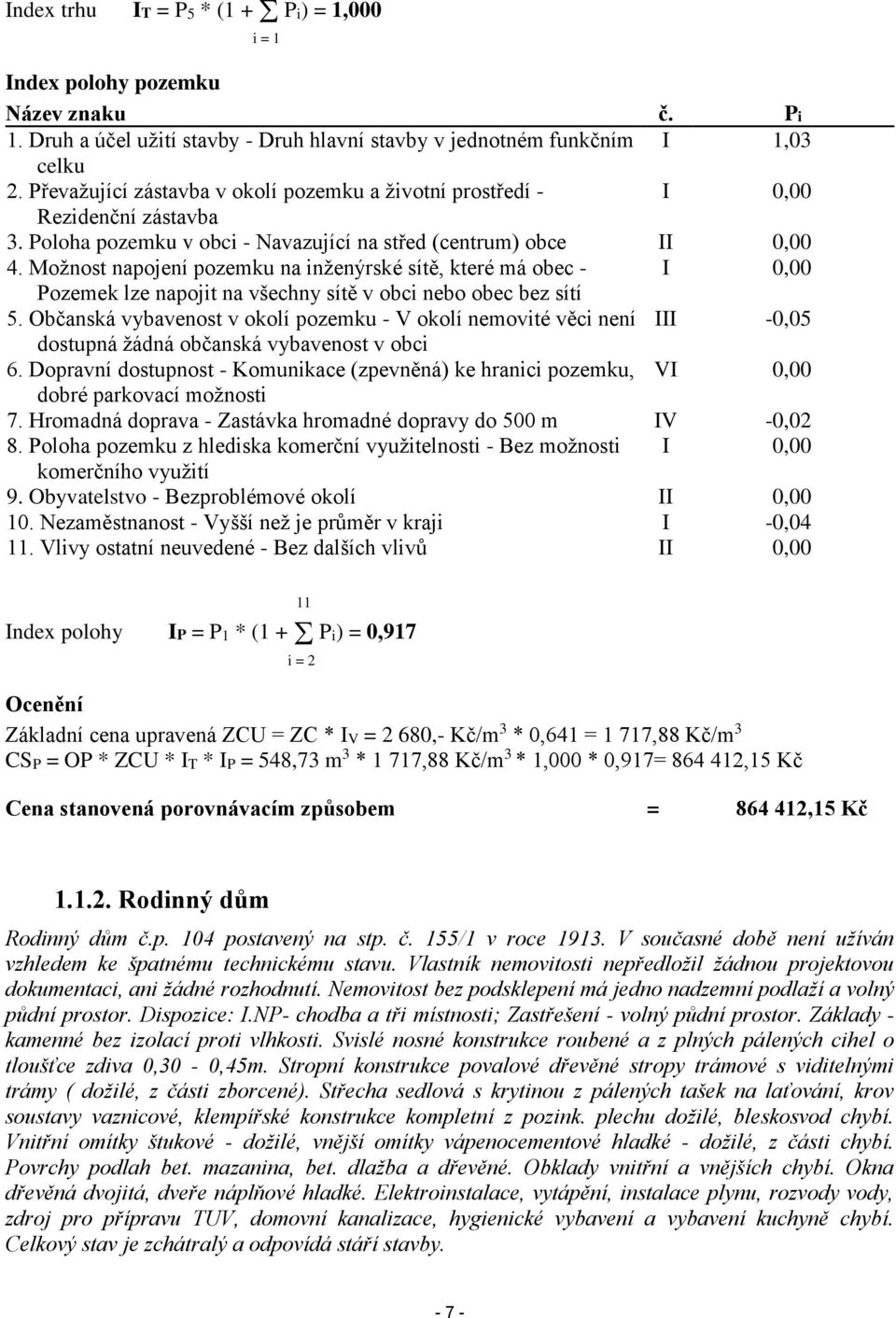 Možnost napojení pozemku na inženýrské sítě, které má obec - I 0,00 Pozemek lze napojit na všechny sítě v obci nebo obec bez sítí 5.