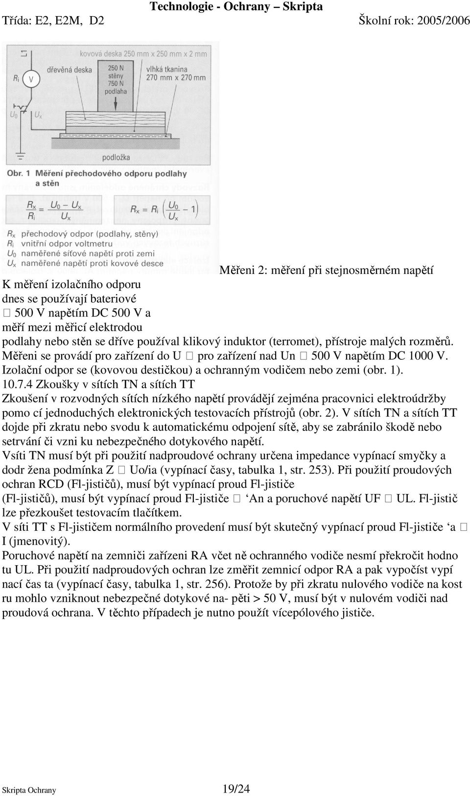 Izolační odpor se (kovovou destičkou) a ochranným vodičem nebo zemi (obr. 1). 10.7.