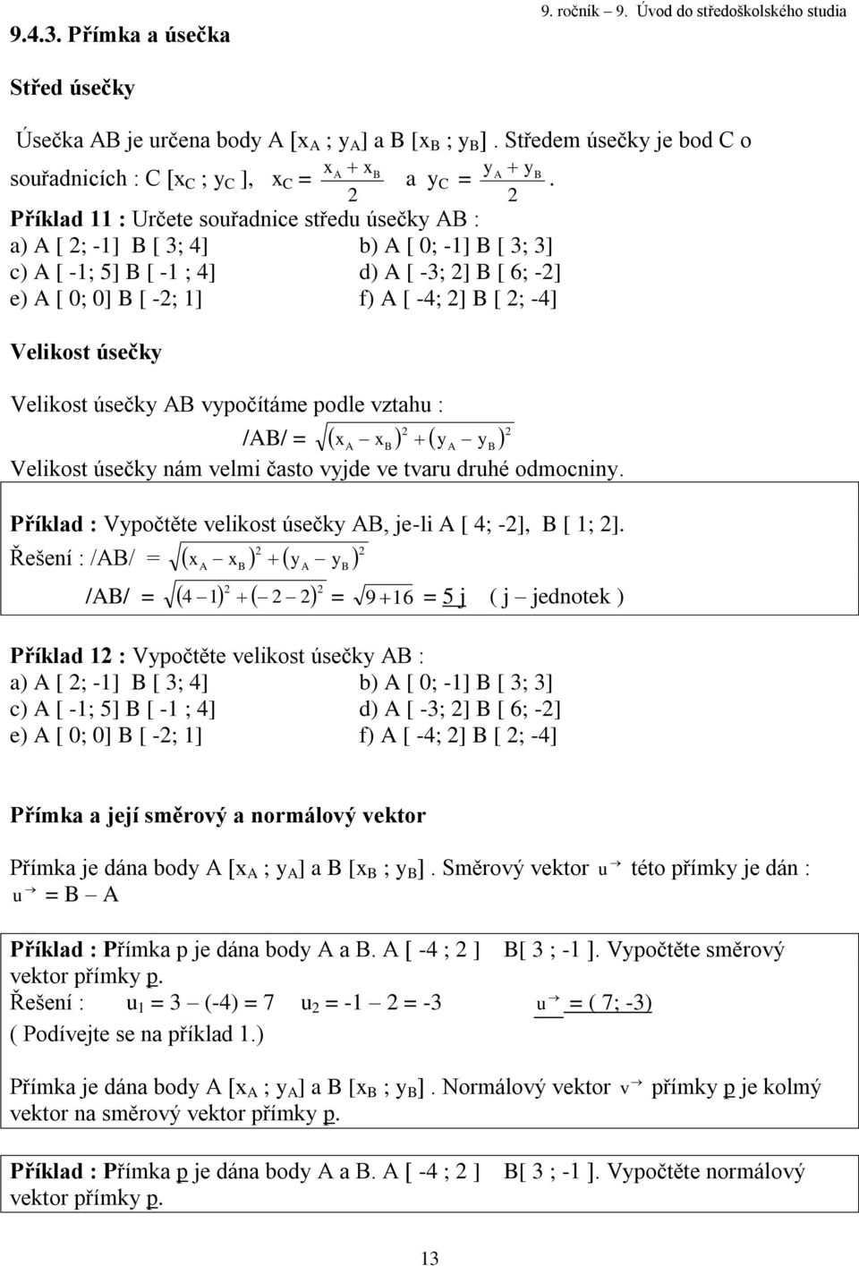 úsečky B vypočítáme podle vztahu : /B/ = x xb y y B Velikost úsečky nám velmi často vyjde ve tvaru druhé odmocniny. Příklad : Vypočtěte velikost úsečky B, je-li [ 4; -], B [ ; ].